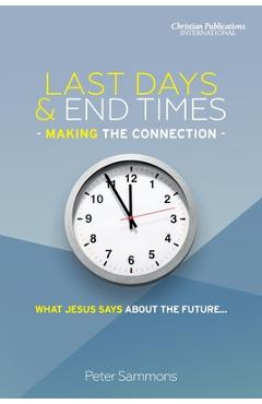 Coperta cărții 'Last Days & End Times - Making the Connection: What Jesus says about the future... - Peter Sammons'