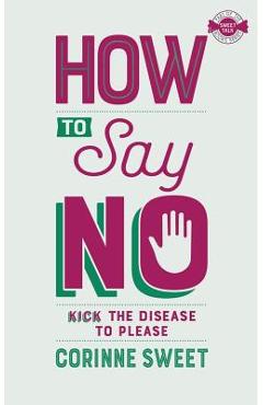 Coperta cărții 'How To Say No: Kick the disease to please - Corinne Sweet'