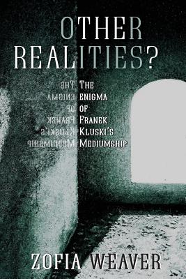 Other Realities?: The Enigma of Franek Kluski's Mediumship - Zofia Weaver