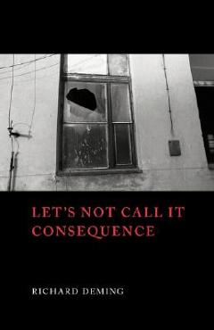 Coperta cărții 'Let's Not Call It Consequence - Richard Deming'