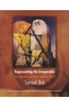 Coperta cărții 'Representing the Irreparable: The Shoah, the Bible, and the Art of Samuel Bak - Danna Nolan Fewell'