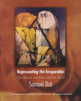Coperta cărții 'Representing the Irreparable: The Shoah, the Bible, and the Art of Samuel Bak - Danna Nolan Fewell'