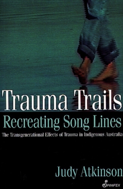 Trauma Trails, Recreating Song Lines: The Transgenerational Effects of Trauma in Indigenous Australia - Judy Atkinson