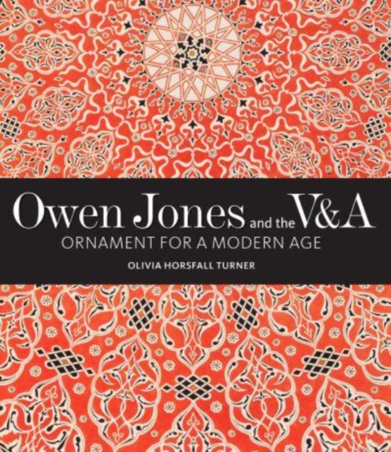 Owen Jones and the V&a: Ornament for a Modern Age - Olivia Horsfall Turner