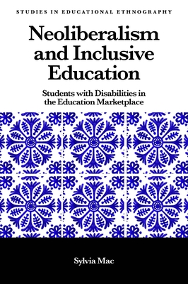 Neoliberalism and Inclusive Education: Students with Disabilities in the Education Marketplace - Sylvia Mac