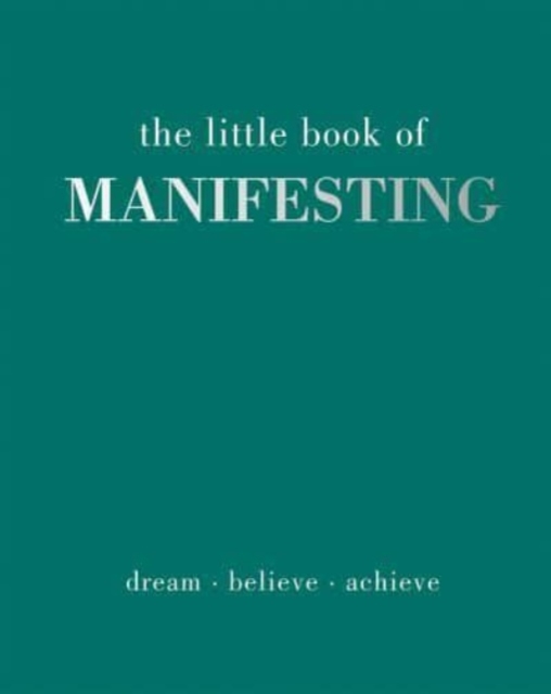 The Little Book of Manifesting: Dream. Believe. Achieve. - Joanna Gray