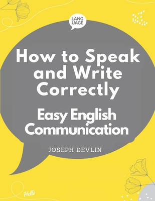 How to Speak and Write Correctly: Easy English Communication - Joseph Devlin