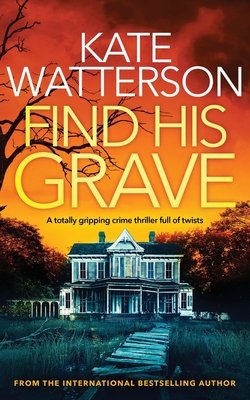 FIND HIS GRAVE a totally gripping crime thriller full of twists - Kate Watterson