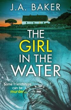 Coperta cărții 'The Girl In The Water - J. A. Baker'