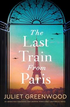 Poza produsului The Last Train from Paris: An absolutely emotional and gripping World War 2 historical novel - Juliet Greenwood
