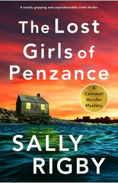 Coperta cărții 'The Lost Girls of Penzance: A totally gripping and unputdownable crime thriller - Sally Rigby'