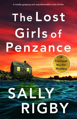 The Lost Girls of Penzance: A totally gripping and unputdownable crime thriller - Sally Rigby