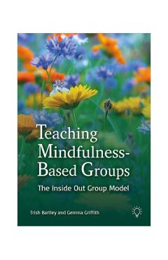 Poza produsului Teaching Mindfulness-Based Groups: The Inside Out Group Model - Gemma Griffith