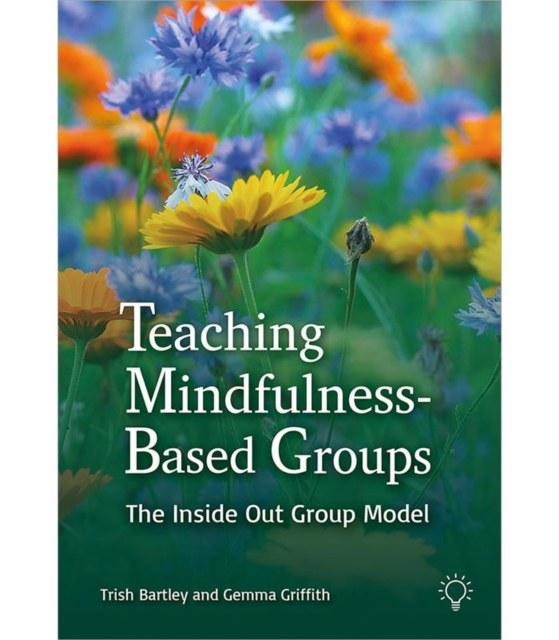 Teaching Mindfulness-Based Groups: The Inside Out Group Model - Gemma Griffith