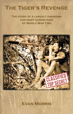 The Tiger's Revenge: The story of a largely unknown and most daring raid of World War Two - Evan Morris