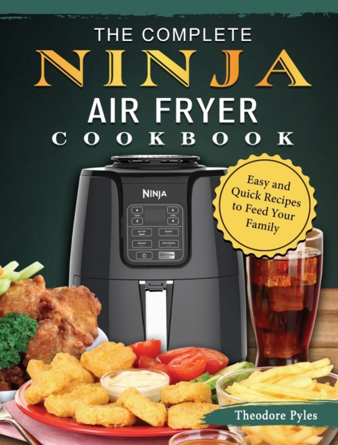 The Complete Ninja Air Fryer Cookbook: Easy and Quick Recipes to Feed Your Family - Theodore Pyles