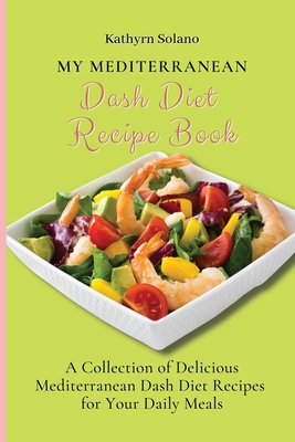 Coperta cărții 'My Mediterranean Dash Diet Recipe Book: A Collection of Delicious Mediterranean Dash Diet Recipes for Your Daily Meals'