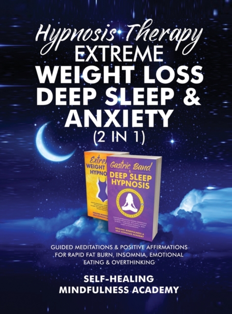 Hypnosis Therapy- Extreme Weight Loss, Deep Sleep & Anxiety (2 in 1): Guided Meditations & Positive Affirmations For Rapid Fat Burn, Insomnia, Emotion - Self-healing Mindfulness Academy