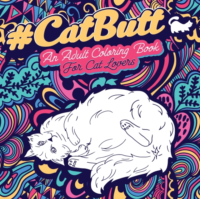 Cat Butt: An Adult Coloring Book for Cat Lovers Cat Butt. A Coloring Book For Stress Relief and Relaxation! Funny Gift for Best - Loridae Coloring