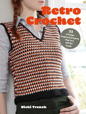 Retro Crochet: 35 Vintage-Inspired Projects That Are Off the Hook - Nicki Trench