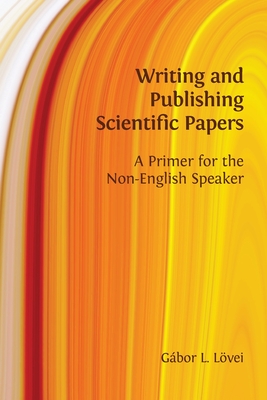 Writing and Publishing Scientific Papers: A Primer for the Non-English Speaker - Gbor L. Lvei