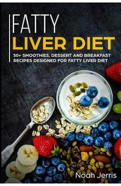 Coperta cărții 'Fatty Liver Diet: 50+ Smoothies, Dessert and Breakfast Recipes Designed for Fatty Liver Diet - Noah Jerris'