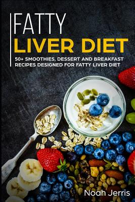 Coperta cărții 'Fatty Liver Diet: 50+ Smoothies, Dessert and Breakfast Recipes Designed for Fatty Liver Diet - Noah Jerris'