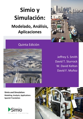 Simio y Simulacin: Modelado, Anlisis, Aplicaciones: Simio and Simulation: Modeling, Analysis, Applications - Spanish Translation - David T. Sturrock