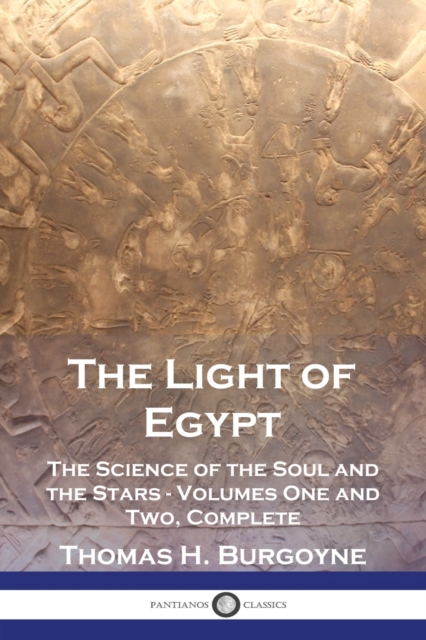 The Light of Egypt: The Science of the Soul and the Stars - Volumes One and Two, Complete - Thomas H. Burgoyne