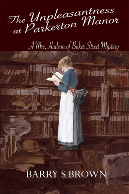 The Unpleasantness at Parkerton Manor (Mrs. Hudson of Baker Street Book 1) - Barry S. Brown