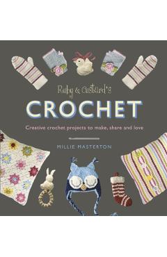 Coperta cărții 'Ruby & Custard's Crochet: Creative Crochet Projects to Make, Share and Love - Millie Masterton'