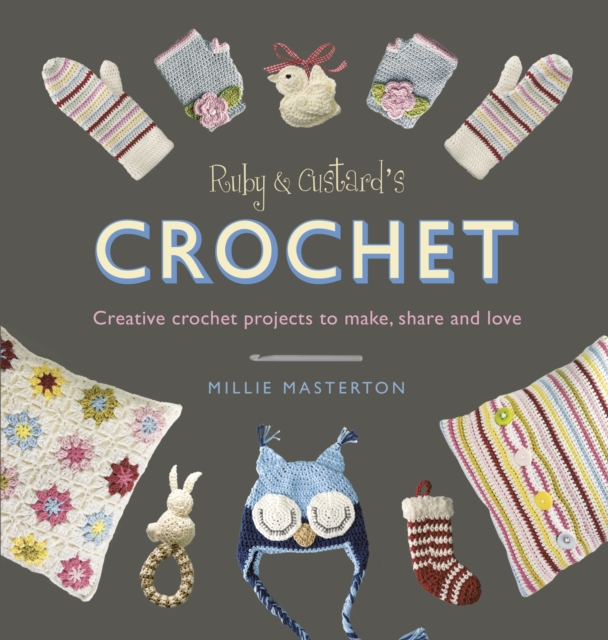 Ruby & Custard's Crochet: Creative Crochet Projects to Make, Share and Love - Millie Masterton