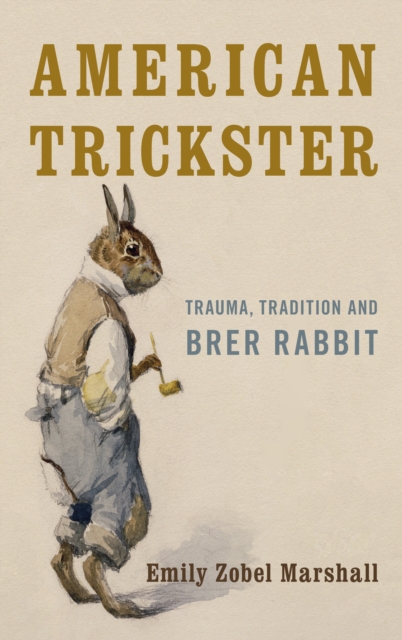 American Trickster: Trauma, Tradition and Brer Rabbit - Emily Zobel Marshall