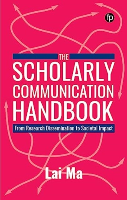 The Scholarly Communication Handbook: From Research Dissemination to Societal Impact - Lai Ma