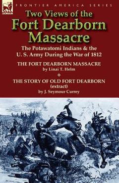 Coperta cărții 'Two Views of the Fort Dearborn Massacre: The Potawatomi Indians & the U. S. Army During the War of 1812-The Fort'