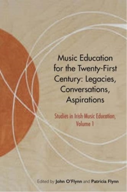 Music Education for the Twenty-First Century: Legacies, Conversations, Aspirations - John O'flynn