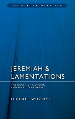 Jeremiah & Lamentations: The Death of a Dream and What Came After - Michael Wilcock