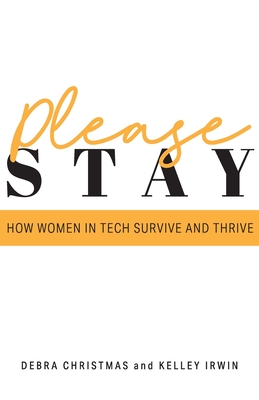 Please Stay: How Women in Tech Survive and Thrive - Kelley Irwin