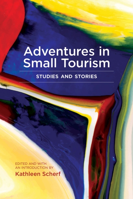 Adventures in Small Tourism: Studies and Stories - Kathleen Scherf