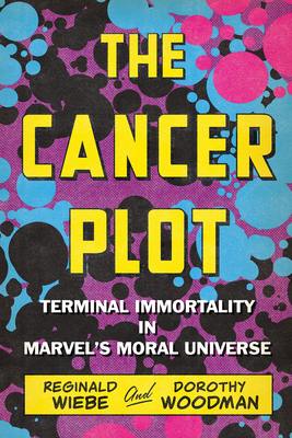 The Cancer Plot: Terminal Immortality in Marvel's Moral Universe - Reginald Wiebe