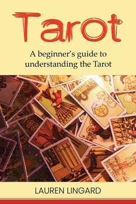 Tarot: A Beginner's Guide to Understanding the Tarot - Lauren Lingard