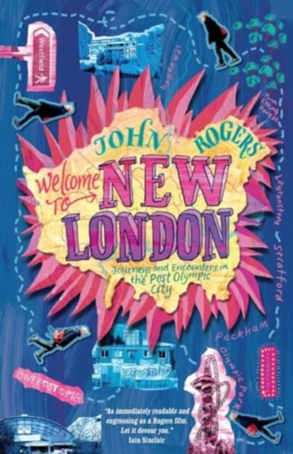 Welcome to New London: Journeys and encounters in the post-Olympic city - John Rogers