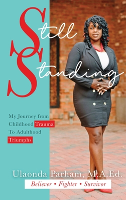 Coperta cărții 'Still Standing: My Journey from Childhood Trauma to Adulthood Triumphs - Ulaonda Parham'