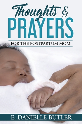Thoughts and Prayers for the Postpartum Mom - E. Danielle Butler