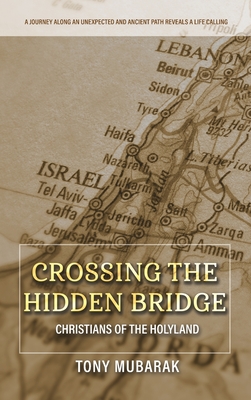 Crossing The Hidden Bridge: Christians of The Holyland - Tony Mubarak