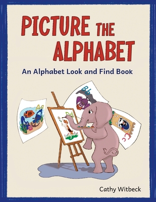 Picture The Alphabet: An Alphabet Look and Find Book - Cathy Witbeck