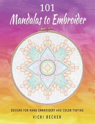 101 Mandalas to Embroider: Designs for Hand Embroidery and Color Tinting - Vicki Becker