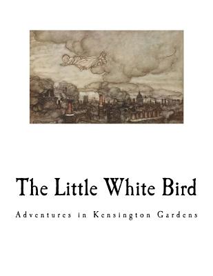 The Little White Bird: Adventures in Kensington Gardens - James Matthew Barrie