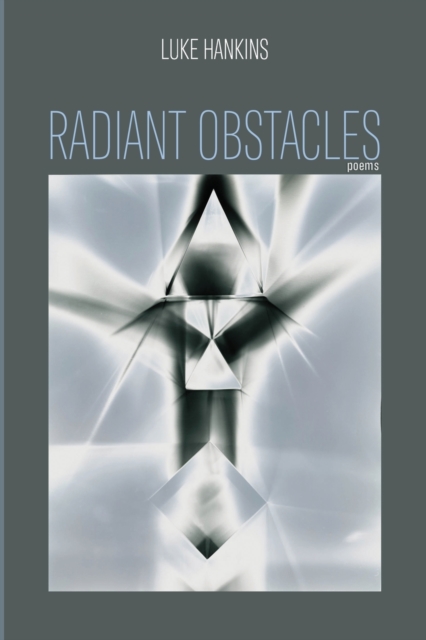 Radiant Obstacles: Poems - Luke Hankins