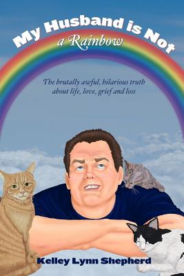 My Husband Is Not a Rainbow: The Brutally Awful, Hilarious Truth About Life, Love, Grief, and Loss - Kevenn T. Smith